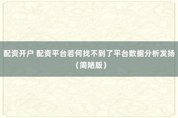 配资开户 配资平台若何找不到了平台数据分析发扬（简陋版）