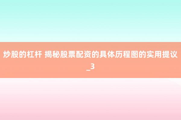 炒股的杠杆 揭秘股票配资的具体历程图的实用提议_3