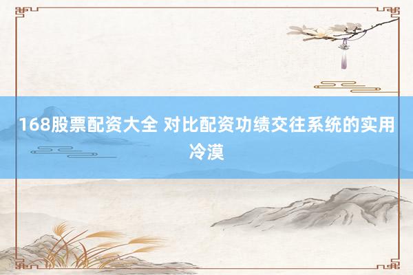 168股票配资大全 对比配资功绩交往系统的实用冷漠