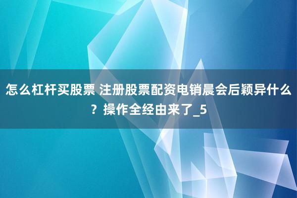 怎么杠杆买股票 注册股票配资电销晨会后颖异什么？操作全经由来了_5
