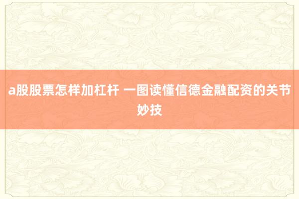 a股股票怎样加杠杆 一图读懂信德金融配资的关节妙技
