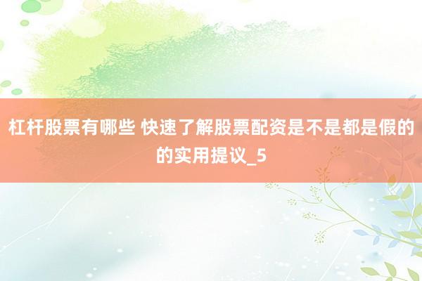 杠杆股票有哪些 快速了解股票配资是不是都是假的的实用提议_5