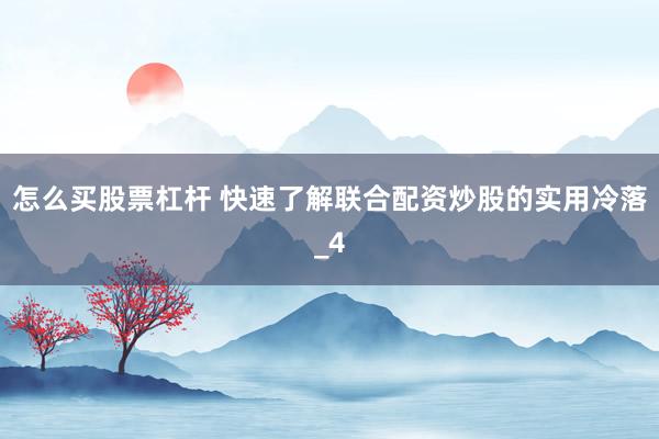 怎么买股票杠杆 快速了解联合配资炒股的实用冷落_4