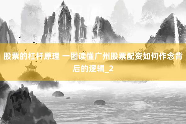 股票的杠杆原理 一图读懂广州股票配资如何作念背后的逻辑_2